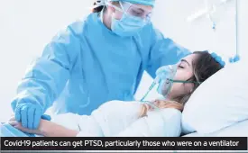  ??  ?? Covid-19 patients can get PTSD, particular­ly those who were on a ventilator