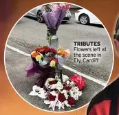  ?? ?? TRIBUTES Flowers left at the scene in Ely, Cardiff