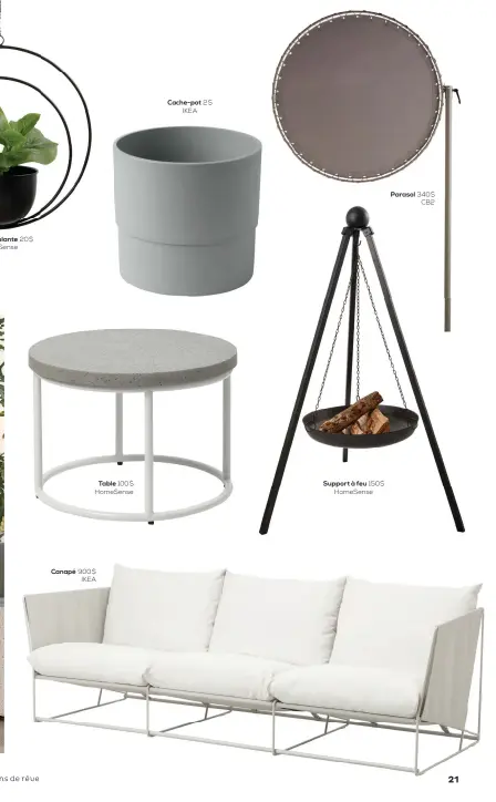  ??  ?? Cache-pot 2$ IKEA Parasol 340 $ CB2 Support à feu 150 $ Homesense Canapé 900 $ IKEA Table 100 $ Homesense