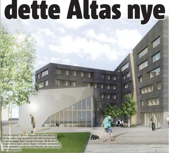  ??  ?? ALTA NYE RÅDHUS? Slik har arkitekten­e hos Verte tenkt seg Alta Nye rådhus bygd og plassert midt i Alta Sentrum, nord for parken. Bygget åpner seg opp mot torget, slik den blir en integrert del av byens uterom. Bygget inneholder kontorarea­ler til Alta...