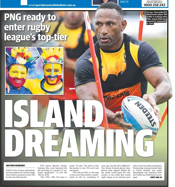  ?? ?? Former Townsville Blackhawks player Rod Griffin in training with PNG; (inset) PNG fans pictured in Townsville in 2015.