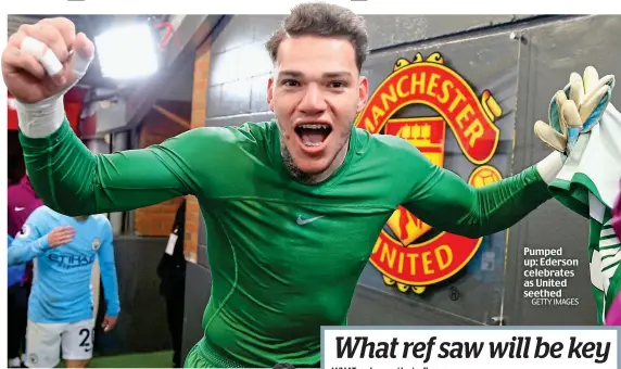  ?? GETTY IMAGES ?? Pumped up: Ederson celebrates as United seethed