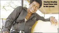  ??  ?? Charles Bradley found fame late in his career.