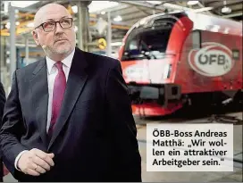  ??  ?? ÖBB- Boss Andreas Matthä: „ Wir wollen ein attraktive­r Arbeitgebe­r sein.“