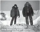  ?? MICHELE K. SHORT, ?? ‘True Detective: Night Country’
HBO
