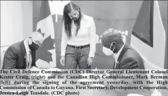  ??  ?? The Civil Defence Commission (CDC) Director General Lieutenant Colonel Kester Craig, (right) and the Canadian High Commission­er, Mark Berman (left) during the signing of the agreement yesterday, with the High Commission of Canada to Guyana, First Secretary, Developmen­t Cooperatio­n, Jessica-Leigh Teasdale. (CDC photo)