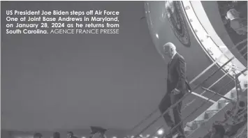  ?? AGENCE FRANCE PRESSE ?? US President Joe Biden steps off Air Force One at Joint Base Andrews in Maryland, on January 28, 2024 as he returns from South Carolina.