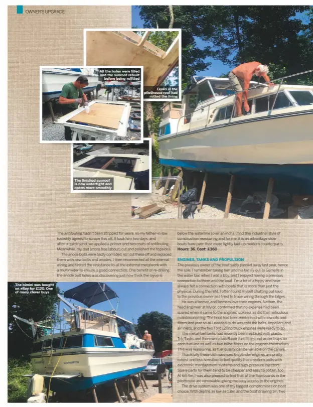  ??  ?? The bimini was bought on ebay for £120. One of many clever buys All the holes were filled and the sunroof rebuilt before being refitted The finished sunroof is now watertight and opens more smoothly Leaks in the pilothouse roof had rotted the lining