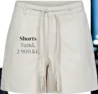  ??  ?? Shorts Sand, 2 900 kr.