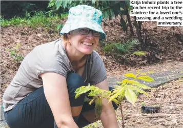  ?? ?? Katja Imholz plants a tree on her recent trip to the Daintree for a loved one’s passing and a wedding anniversar­y.