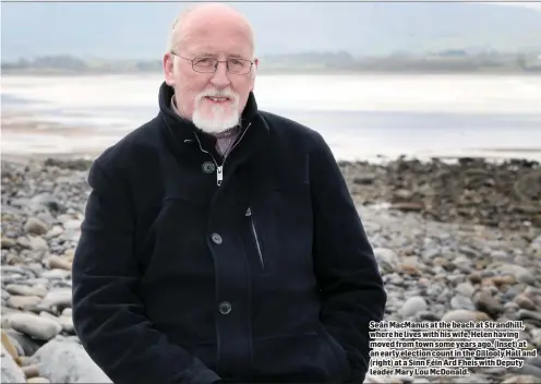  ??  ?? Seán MacManus at the beach at Strandhill, where he lives with his wife, Helen having moved from town some years ago. ( Inset) at an early election count in the Gillooly Hall and ( right) at a Sinn Féin Ard Fheis with Deputy leader Mary Lou McDonald.