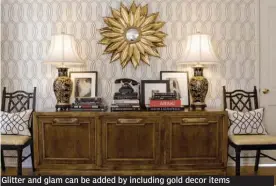  ??  ?? Glitter and glam can be added by including gold decor items