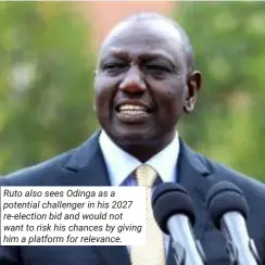  ?? ?? Ruto also sees Odinga as a potential challenger in his 2027 re-election bid and would not want to risk his chances by giving him a platform for relevance.