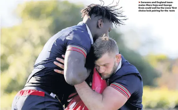  ??  ?? > Saracens and England teammates Maro Itoje and George Kruis could well be the Lions’ first choice lock pairing for the tests
