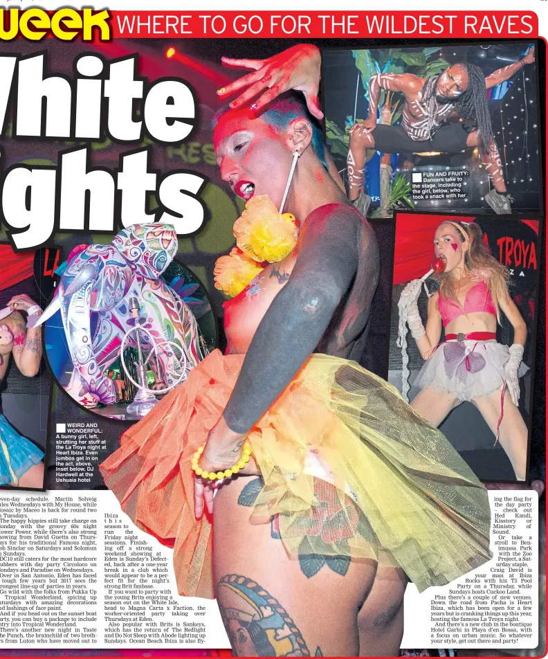  ??  ?? WEIRD AND WONDERFUL: A bunny girl, left, strutting her stuff at the La Troya night at Heart Ibiza. Even jumbos get in on the act, above. Inset below, DJ Hardwell at the Ushuaia hotel FUN AND FRUITY: Dancers take to the stage, including the girl, below,...