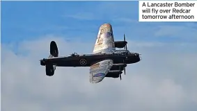  ?? ?? A Lancaster Bomber will fly over Redcar tomorrow afternoon