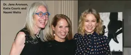  ??  ?? Dr. Jane Aronson, Katie Couric and Naomi Watts