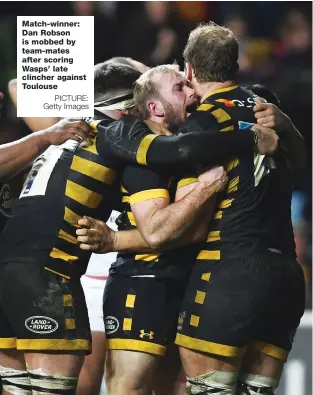  ?? PICTURE: Getty Images ?? Match-winner: Dan Robson is mobbed by team-mates after scoring Wasps’ late clincher against Toulouse