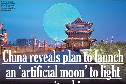  ??  ?? A city in China is planning to launch an ‘artificial moon’ that will light up the skies as far as 50 miles around.