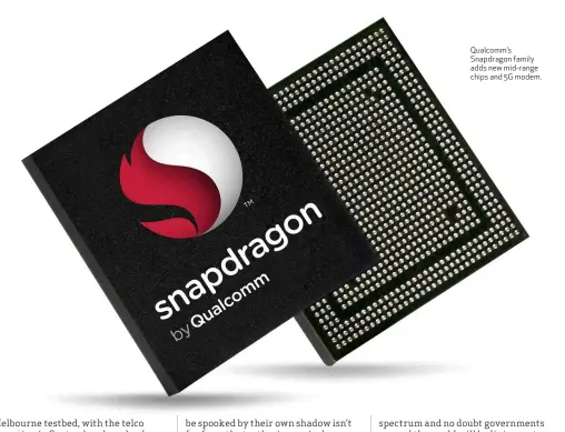  ??  ?? Qualcomm’s Snapdragon family adds new mid-range chips and 5G modem.