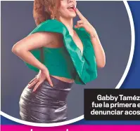  ?? ?? Gabby Taméz fue la primera en denunciar acoso.