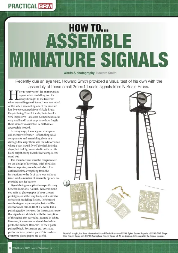 ??  ?? From left to right, the three kits received from N Scale Brass are (25704) Sykes Banner Repeater, (25702) GWR Single Disc Ground Signal and (25701) Semaphore Ground Signal kit. All are intricate, let’s assemble the banner repeater.