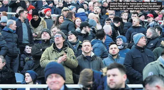  ??  ?? United fans at the home game with Burnley back in February - will some of them be allowed to return to St James Park before Christmas?
