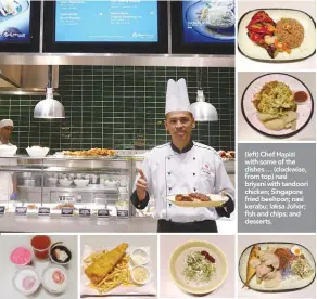  ??  ?? (left) Chef Hapizi with some of the dishes … (clockwise, from top) nasi briyani with tandoori chicken; Singapore fried beehoon; nasi kerabu; laksa Johor; fish and chips; and desserts.