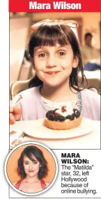  ??  ?? MARA WILSON: The “Matilda” star, 32, left Hollywood because of online bullying. Mara Wilson