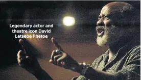  ??  ?? Legendary actor and theatre icon David Letsebe Phetoe