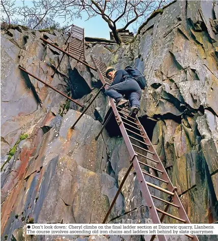  ?? ?? ● Don’t look down: Cheryl climbs on the final ladder section at Dinorwic quarry, Llanberis. The course involves ascending old iron chains and ladders left behind by slate quarrymen