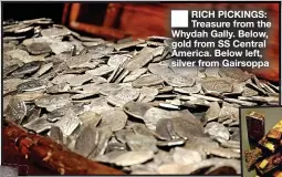  ?? ?? ■
RICH PICKINGS: Treasure from the Whydah Gally. Below, gold from SS Central America. Below left, silver from Gairsoppa
