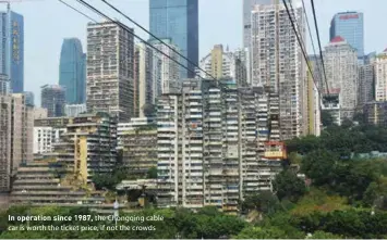  ??  ?? In operation since 1987, the Chongqing cable car is worth the ticket price, if not the crowds