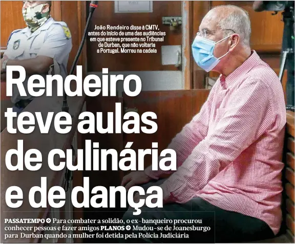  ?? ?? João Rendeiro disse à CMTV, antes do início de uma das audiências em que esteve presente no Tribunal de Durban, que não voltaria a Portugal. Morreu na cadeia