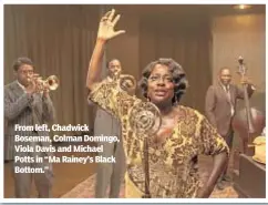  ??  ?? From left, Chadwick Boseman, Colman Domingo, Viola Davis and Michael Potts in “Ma Rainey’s Black Bottom.”