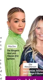  ??  ?? Die Sängerin lässt sich Vitamin B12 spritzen Viel Gemüse, Silizium und Omega-3-Säuren Rita Ora Elle Macpherson