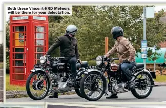  ??  ?? Both these Vincent-HRD Meteors will be there for your delectatio­n.