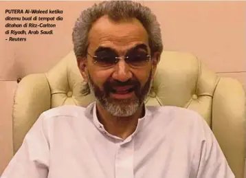  ?? - Reuters ?? PUTERA Al-Waleed ketika ditemu bual di tempat dia ditahan di Ritz-Carlton di Riyadh, Arab Saudi.