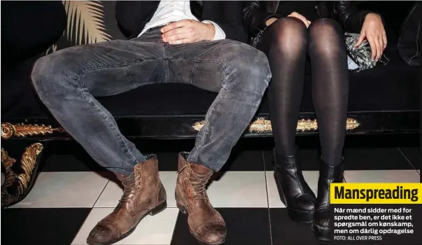  ?? FOTO: ALL OVER PRESS ?? Manspreadi­ngNår mænd sidder med for spredte ben, er det ikke et spørgsmål om kønskamp, men om dårlig opdragelse