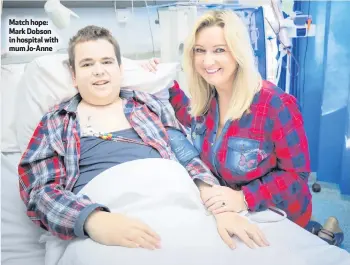  ??  ?? Match hope: Mark Dobson in hospital with mum Jo-Anne