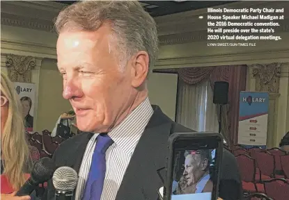  ?? LYNN SWEET/SUN-TIMES FILE ?? Illinois Democratic Party Chair and House Speaker Michael Madigan at the 2016 Democratic convention. He will preside over the state’s 2020 virtual delegation meetings.