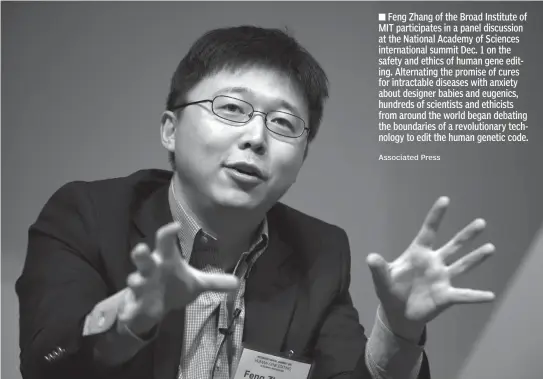  ??  ?? Feng Zhang of the Broad Institute of MIT participat­es in a panel discussion at the National Academy of Sciences internatio­nal summit Dec. 1 on the safety and ethics of human gene editing. Alternatin­g the promise of cures for intractabl­e diseases with...