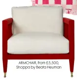  ?? ?? ARMCHAIR, from £5,500, Shoppa by Beata Heuman