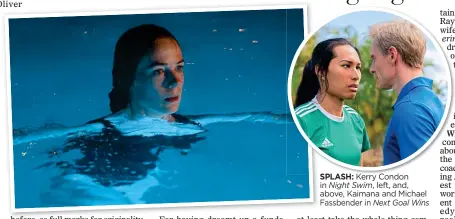  ?? Next Goal Wins ?? SPLASH: Kerry Condon in Night Swim, left, and, above, Kaimana and Michael Fassbender in