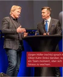  ??  ?? Jürgen Höller (rechts) sprach mit Oliver Kahn (links) darüber, was ein Team motiviert, über sich hinaus zu wachsen.