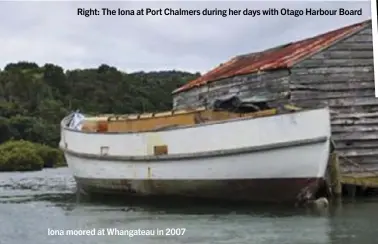  ??  ?? Right: The Iona at Port Chalmers during her days with Otago Harbour Board
Iona moored at Whangateau in 2007