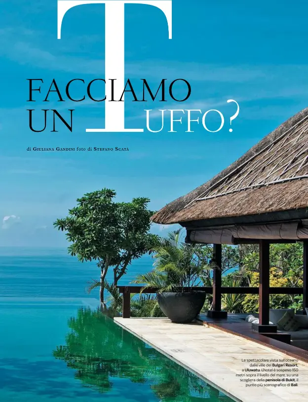  ??  ?? La spettacola­re vista sull’oceano
dalle ville del Bulgari Resort, a Uluwatu. L’hotel è sospeso 150 metri sopra il livello del mare, su una scogliera della penisola di Bukit ,il
punto più scenog9raf­icodi 5 DOV BalEi.