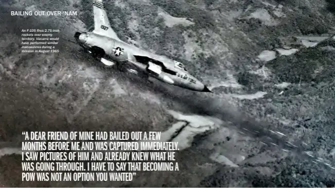  ??  ?? An F-105 fires 2.75-inch rockets over enemy territory. Vizcarra would have performed similar manoeuvres during a mission in August 1965 BELOW: This UH-2A helicopter ‘Royal Lancer’ rescued Vizcarra from the jungle and probable capture