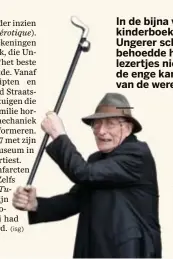  ?? Tomi Ungerer. © Bart Van der Moeren ?? In de bijna veertig kinderboek­en die Ungerer schreef, behoedde hij zijn lezertjes niet voor de enge kanten van de wereld