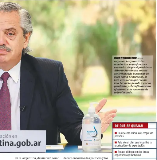  ??  ?? INCERTIDUM­BRE. Los empresario­s y analistas económicos se quejan —en general— de que el presidente Alberto Fernández no está contribuye­ndo a generar un buen clima de negocios, si bien reconocen que recibió una herencia pesada y que la pandemia y el confinamie­nto afectaron a la economía de todo el mundo.